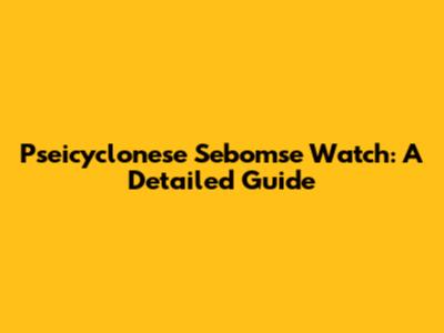 Pseicyclonese Sebomse Watch: A Detailed Guide