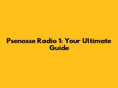 Psenosse Radio 1: Your Ultimate Guide