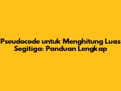 Pseudocode untuk Menghitung Luas Segitiga: Panduan Lengkap