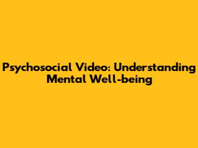 Psychosocial Video: Understanding Mental Well-being