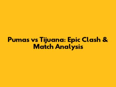 Pumas vs Tijuana: Epic Clash & Match Analysis