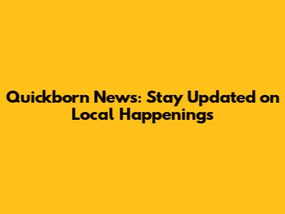 Quickborn News: Stay Updated on Local Happenings