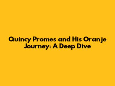 Quincy Promes and His Oranje Journey: A Deep Dive
