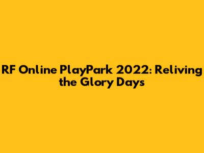 RF Online PlayPark 2022: Reliving the Glory Days