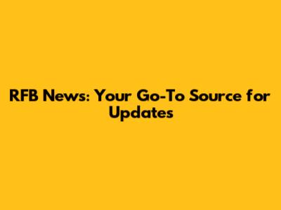 RFB News: Your Go-To Source for Updates