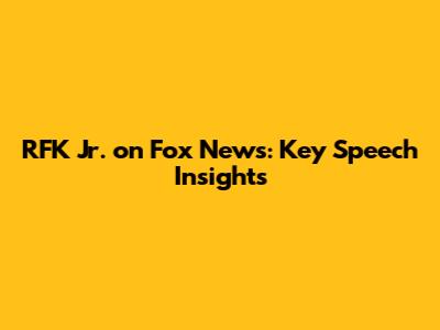 RFK Jr. on Fox News: Key Speech Insights