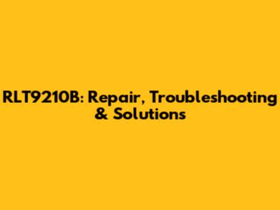 RLT9210B: Repair, Troubleshooting & Solutions