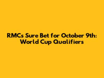 RMC's Sure Bet for October 9th: World Cup Qualifiers