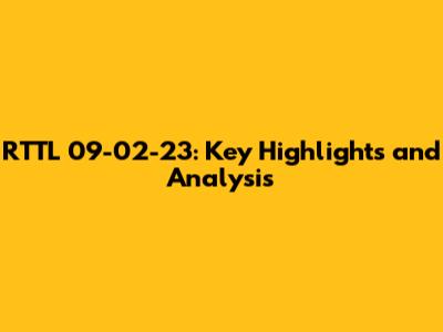 RTTL 09-02-23: Key Highlights and Analysis