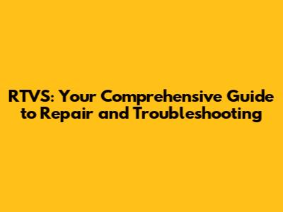 RTVS: Your Comprehensive Guide to Repair and Troubleshooting