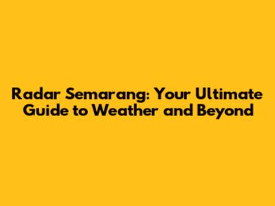 Radar Semarang: Your Ultimate Guide to Weather and Beyond