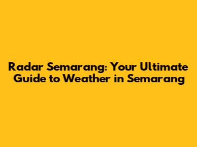 Radar Semarang: Your Ultimate Guide to Weather in Semarang