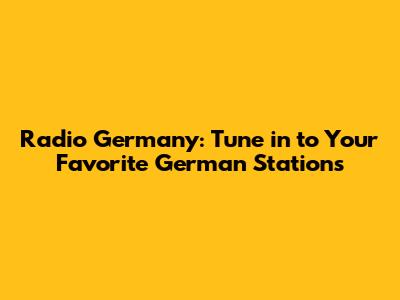Radio Germany: Tune in to Your Favorite German Stations