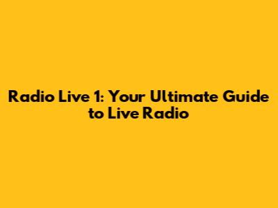 Radio Live 1: Your Ultimate Guide to Live Radio