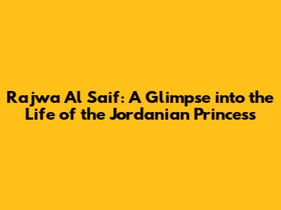 Rajwa Al Saif: A Glimpse into the Life of the Jordanian Princess