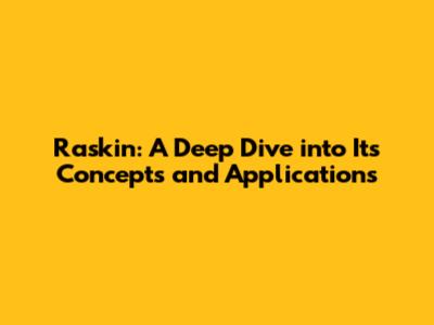 Raskin: A Deep Dive into Its Concepts and Applications