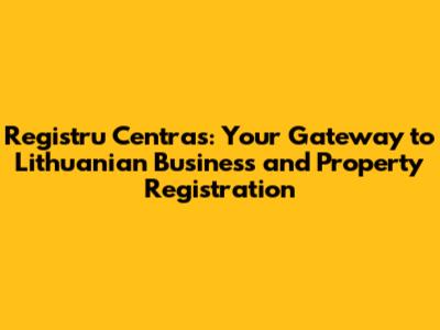 Registru Centras: Your Gateway to Lithuanian Business and Property Registration