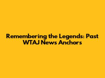 Remembering the Legends: Past WTAJ News Anchors