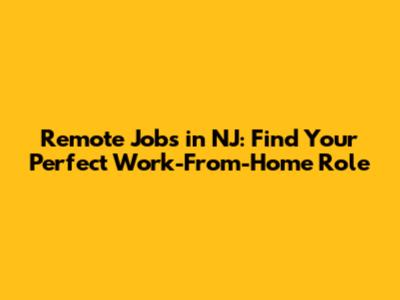 Remote Jobs in NJ: Find Your Perfect Work-From-Home Role