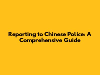 Reporting to Chinese Police: A Comprehensive Guide