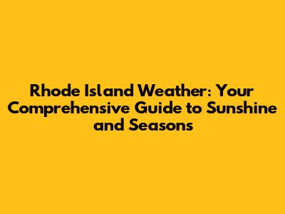 Rhode Island Weather: Your Comprehensive Guide to Sunshine and Seasons