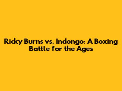 Ricky Burns vs. Indongo: A Boxing Battle for the Ages