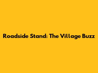 Roadside Stand: The Village Buzz
