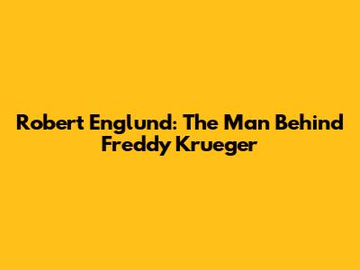 Robert Englund: The Man Behind Freddy Krueger