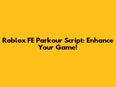 Roblox FE Parkour Script: Enhance Your Game!