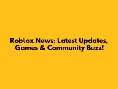 Roblox News: Latest Updates, Games & Community Buzz!
