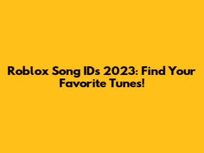 Roblox Song IDs 2023: Find Your Favorite Tunes!