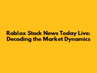 Roblox Stock News Today Live: Decoding the Market Dynamics