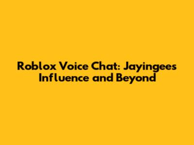 Roblox Voice Chat: Jayingee's Influence and Beyond