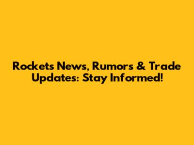 Rockets News, Rumors & Trade Updates: Stay Informed!