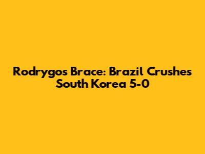 Rodrygo's Brace: Brazil Crushes South Korea 5-0