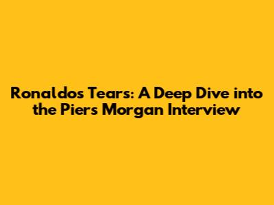 Ronaldo's Tears: A Deep Dive into the Piers Morgan Interview