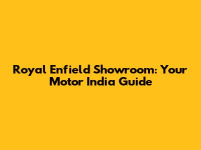 Royal Enfield Showroom: Your Motor India Guide