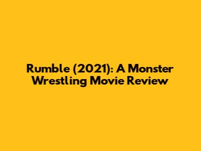 Rumble (2021): A Monster Wrestling Movie Review