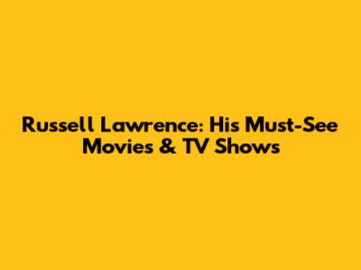 Russell Lawrence: His Must-See Movies & TV Shows