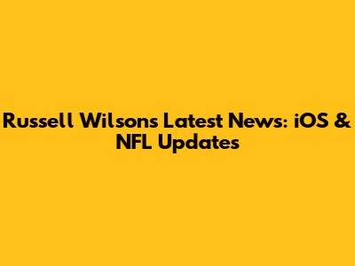 Russell Wilson's Latest News: iOS & NFL Updates