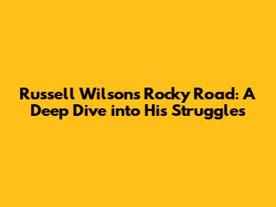 Russell Wilson's Rocky Road: A Deep Dive into His Struggles