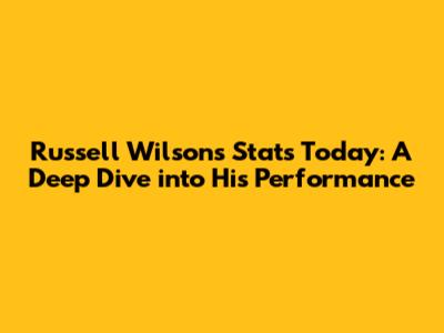 Russell Wilson's Stats Today: A Deep Dive into His Performance