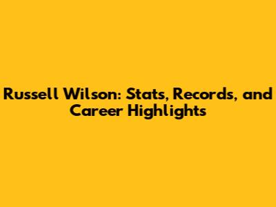 Russell Wilson: Stats, Records, and Career Highlights