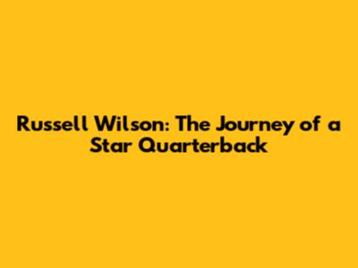Russell Wilson: The Journey of a Star Quarterback