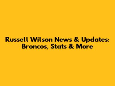 Russell Wilson News & Updates: Broncos, Stats & More
