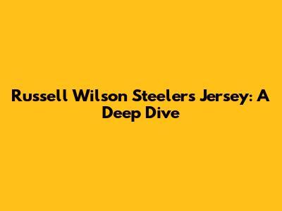 Russell Wilson Steelers Jersey: A Deep Dive