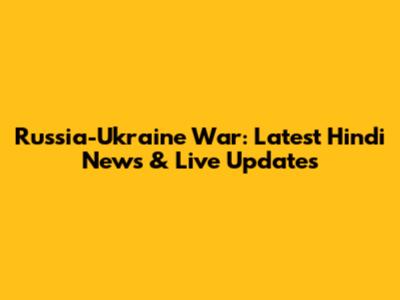 Russia-Ukraine War: Latest Hindi News & Live Updates