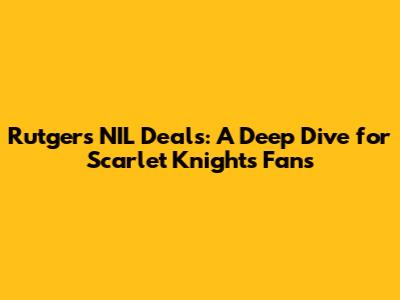 Rutgers NIL Deals: A Deep Dive for Scarlet Knights Fans