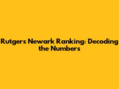 Rutgers Newark Ranking: Decoding the Numbers