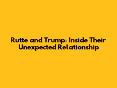 Rutte and Trump: Inside Their Unexpected Relationship